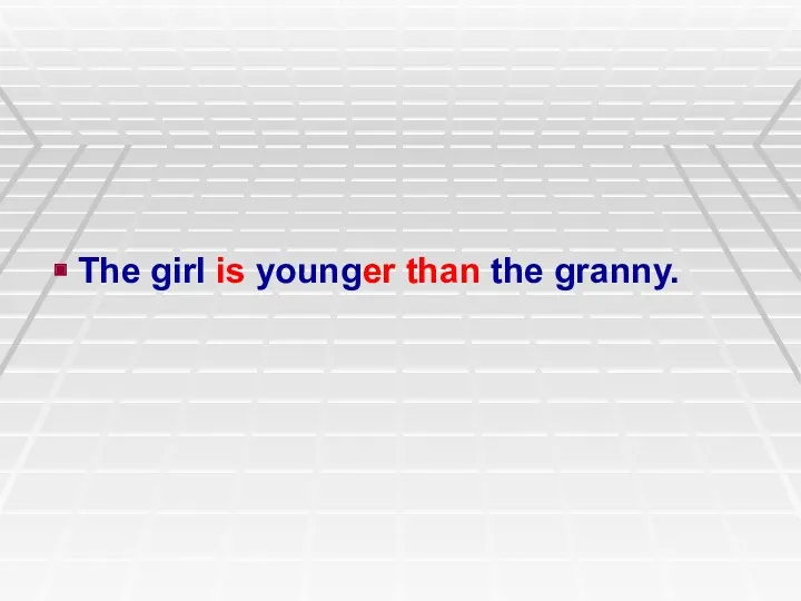 The girl is younger than the granny.
