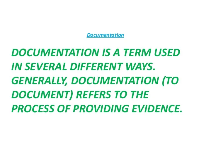 DOCUMENTATION IS A TERM USED IN SEVERAL DIFFERENT WAYS. GENERALLY, DOCUMENTATION (TO DOCUMENT)