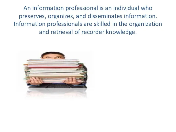 An information professional is an individual who preserves, organizes, and disseminates information. Information