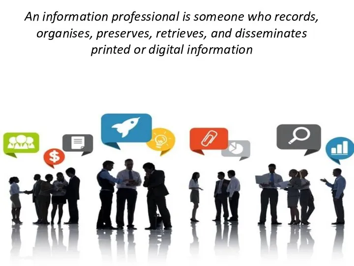 An information professional is someone who records, organises, preserves, retrieves, and disseminates printed or digital information