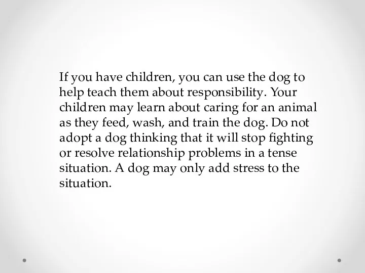 If you have children, you can use the dog to help teach them