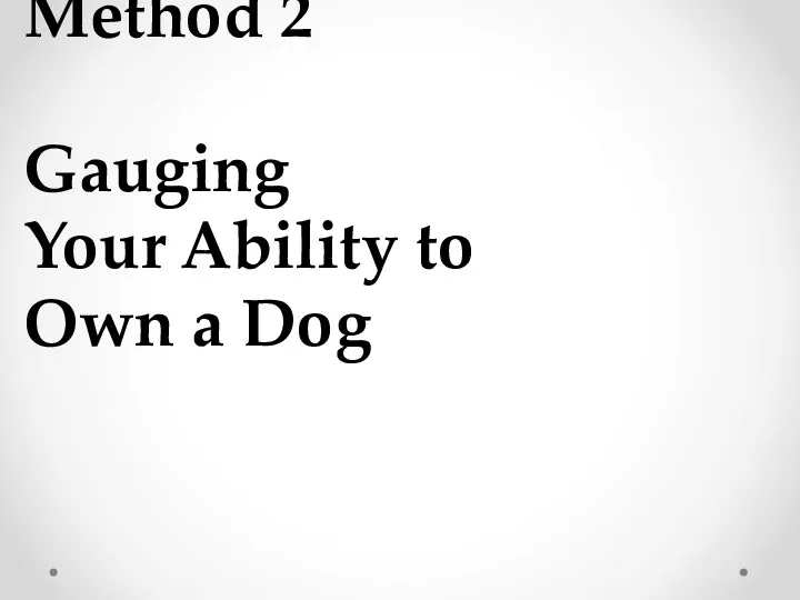Method 2 Gauging Your Ability to Own a Dog