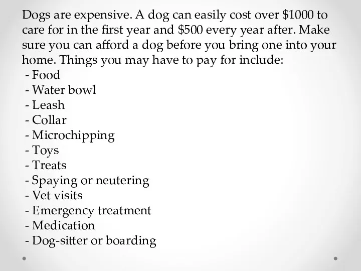 Dogs are expensive. A dog can easily cost over $1000 to care for