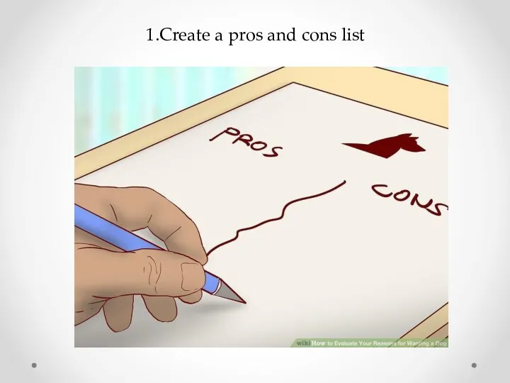1.Create a pros and cons list