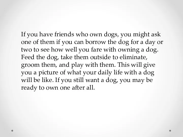 If you have friends who own dogs, you might ask one of them