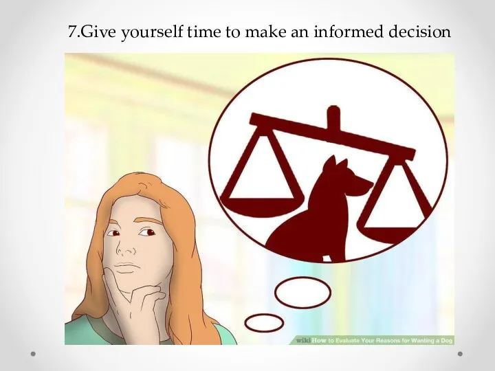 7.Give yourself time to make an informed decision