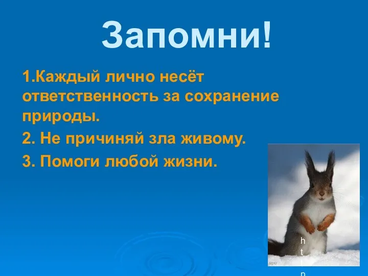 Запомни! 1.Каждый лично несёт ответственность за сохранение природы. 2. Не