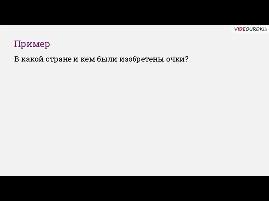 Пример В какой стране и кем были изобретены очки?