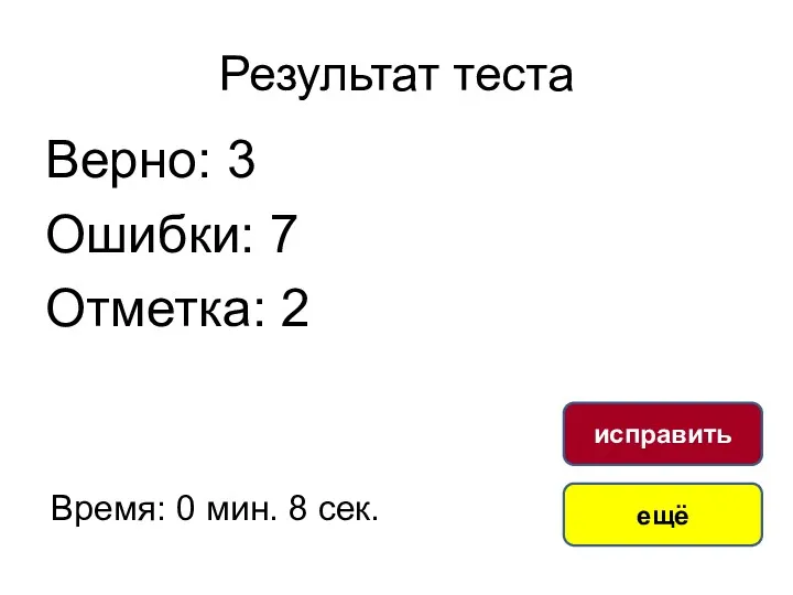 Результат теста Верно: 3 Ошибки: 7 Отметка: 2 Время: 0 мин. 8 сек. ещё исправить