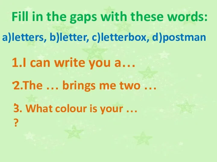 Fill in the gaps with these words: a)letters, b)letter, c)letterbox, d)postman 1.I can