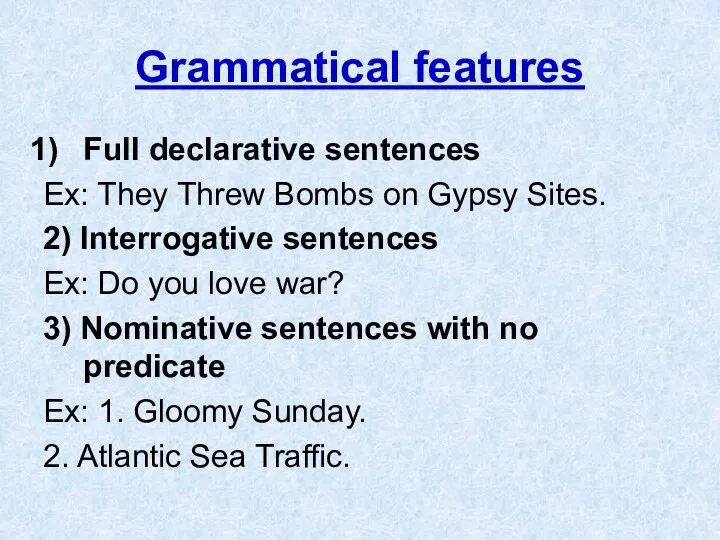 Grammatical features Full declarative sentences Ex: They Threw Bombs on Gypsy Sites. 2)