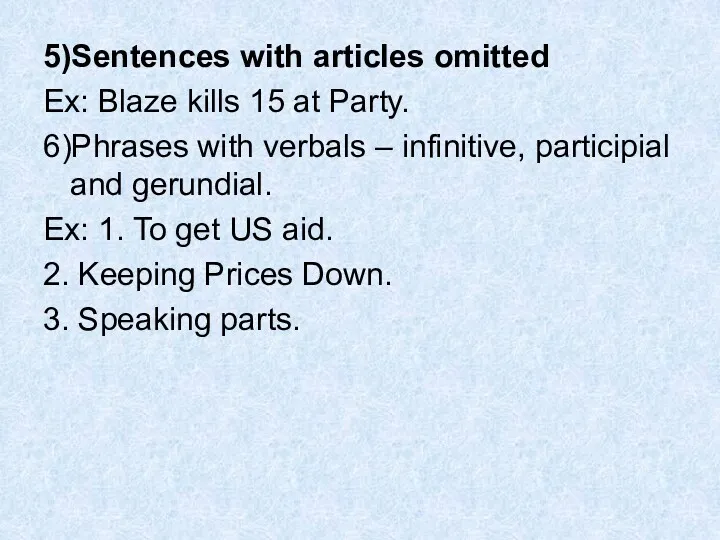 5)Sentences with articles omitted Ex: Blaze kills 15 at Party. 6)Phrases with verbals