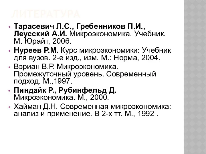 ЛИТЕРАТУРА Тарасевич Л.С., Гребенников П.И., Леусский А.И. Микроэкономика. Учебник. М.