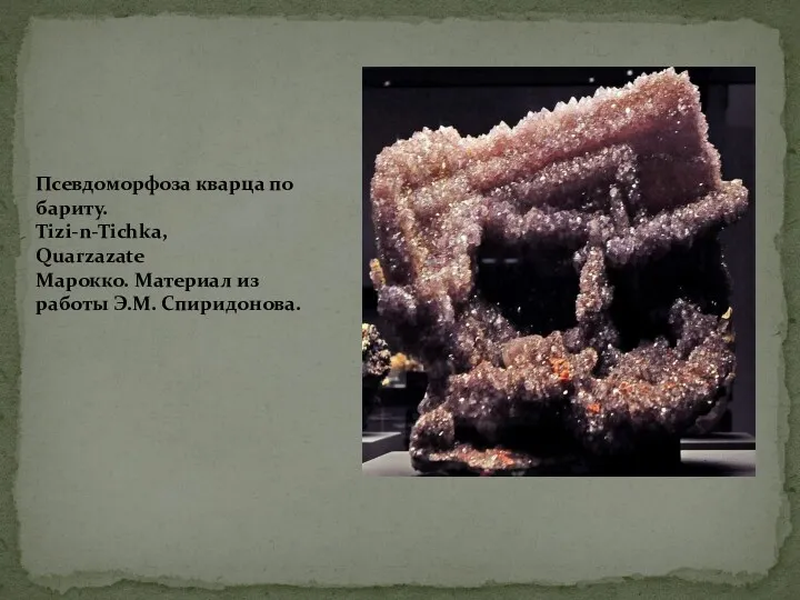 Псевдоморфоза кварца по бариту. Tizi-n-Tichka, Quarzazate Марокко. Материал из работы Э.М. Спиридонова.