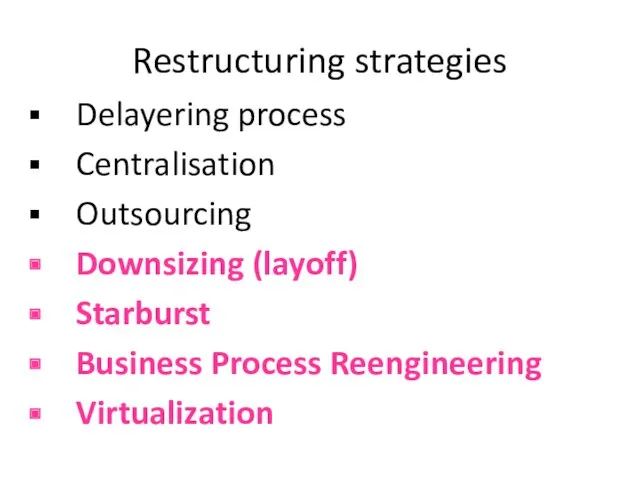 Restructuring strategies Delayering process Centralisation Outsourcing Downsizing (layoff) Starburst Business Process Reengineering Virtualization