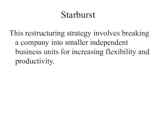 Starburst This restructuring strategy involves breaking a company into smaller