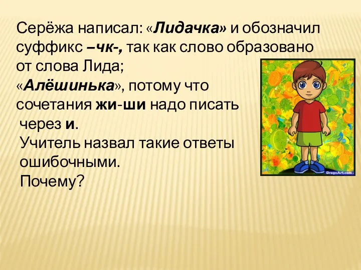 Серёжа написал: «Лидачка» и обозначил суффикс –чк-, так как слово