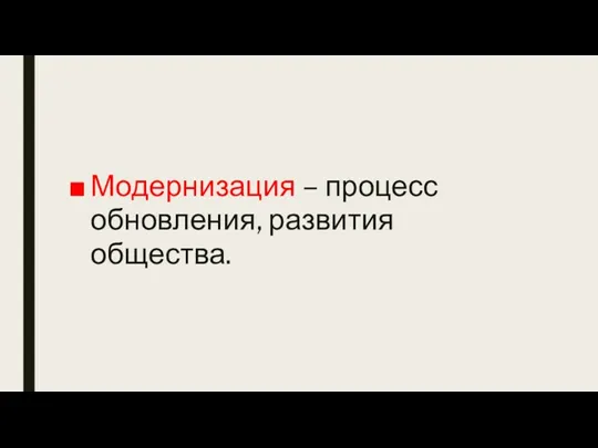 Модернизация – процесс обновления, развития общества.