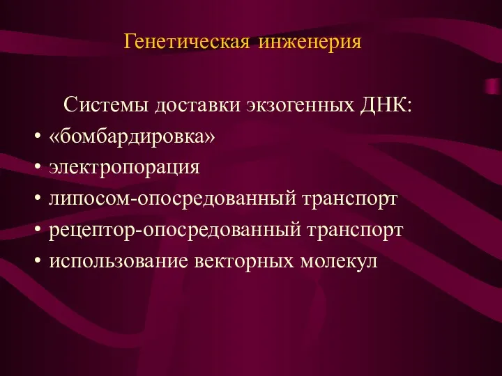 Системы доставки экзогенных ДНК: «бомбардировка» электропорация липосом-опосредованный транспорт рецептор-опосредованный транспорт использование векторных молекул Генетическая инженерия