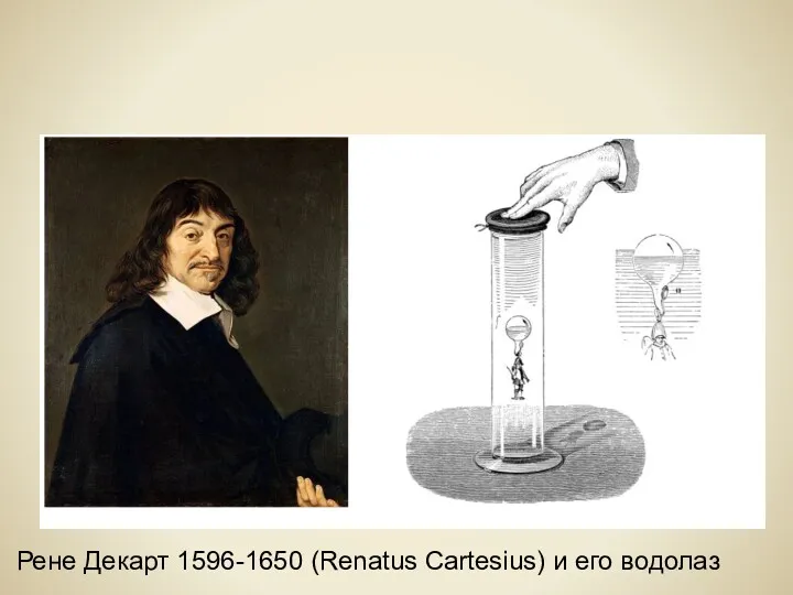 Эксперимент 3: Картезианский водолаз. Рене Декарт 1596-1650 (Renatus Cartesius) и его водолаз