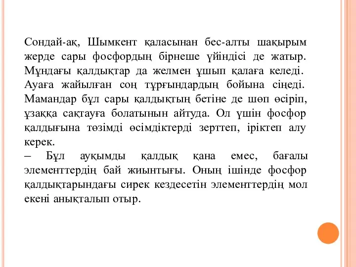 Сондай-ақ, Шымкент қаласынан бес-алты шақырым жерде сары фосфордың бірнеше үйіндісі