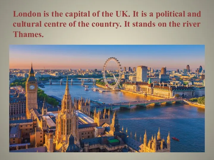 London is the capital of the UK. It is a political and cultural