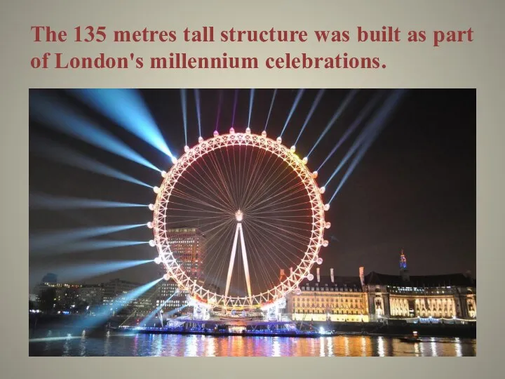 The 135 metres tall structure was built as part of London's millennium celebrations.