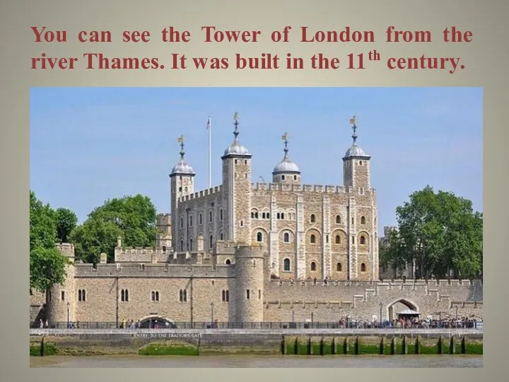 You can see the Tower of London from the river Thames. It was