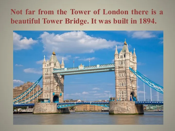 Not far from the Tower of London there is a beautiful Tower Bridge.