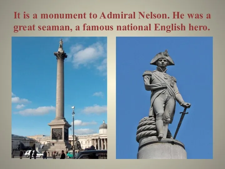 It is a monument to Admiral Nelson. He was a great seaman, a