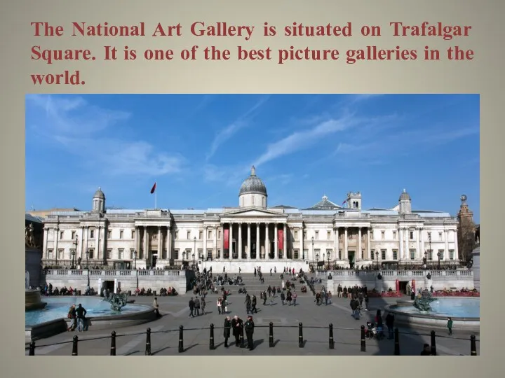 The National Art Gallery is situated on Trafalgar Square. It is one of