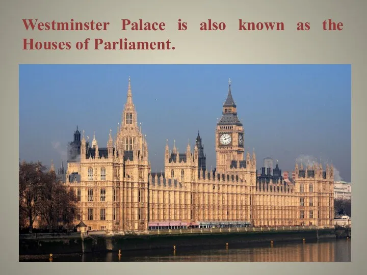 Westminster Palace is also known as the Houses of Parliament.