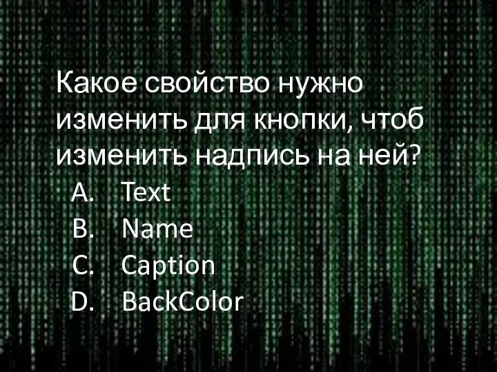 Какое свойство нужно изменить для кнопки, чтоб изменить надпись на ней? Text Name Caption BackColor