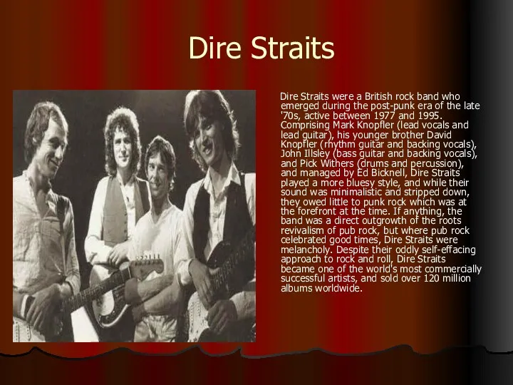 Dire Straits Dire Straits were a British rock band who