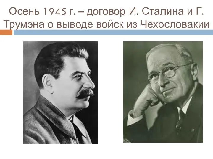 Осень 1945 г. – договор И. Сталина и Г. Трумэна о выводе войск из Чехословакии