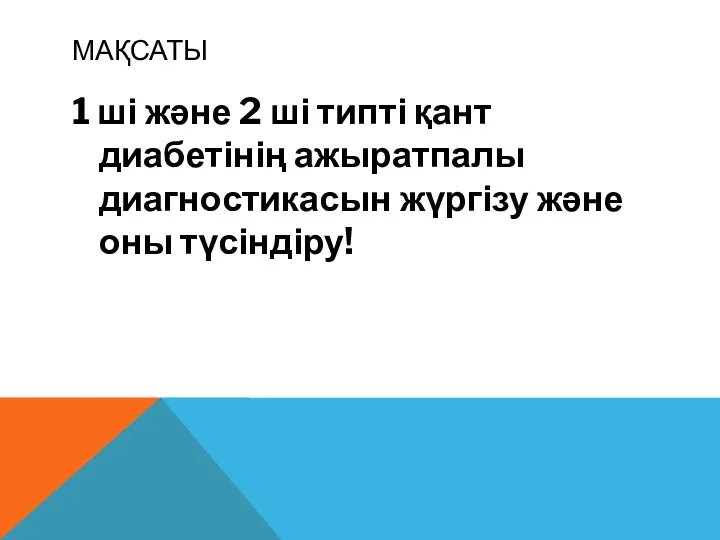 МАҚСАТЫ 1 ші және 2 ші типті қант диабетінің ажыратпалы диагностикасын жүргізу және оны түсіндіру!