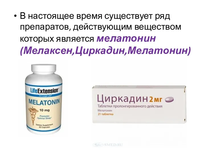 В настоящее время существует ряд препаратов, действующим веществом которых является мелатонин (Мелаксен,Циркадин,Мелатонин)