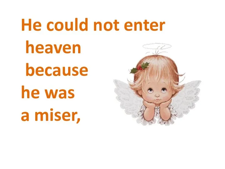 He could not enter heaven because he was a miser,