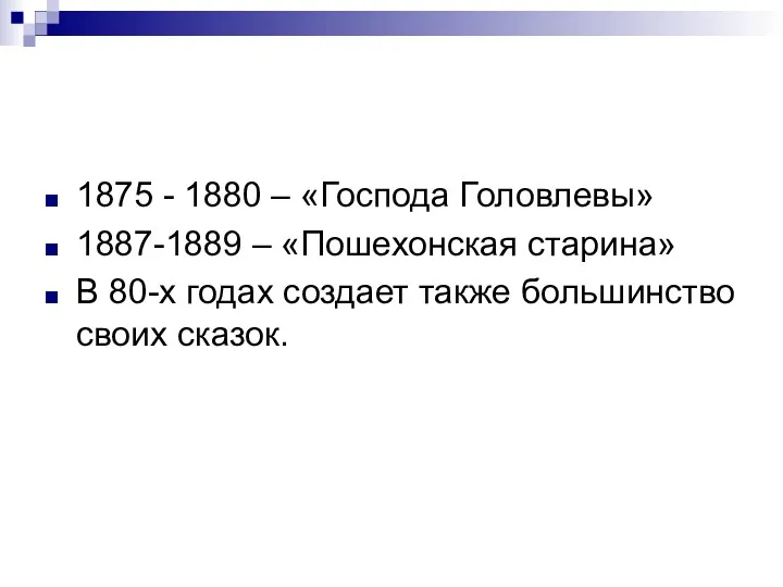 1875 - 1880 – «Господа Головлевы» 1887-1889 – «Пошехонская старина»