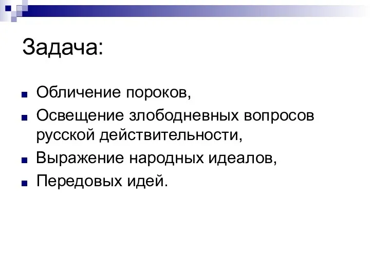 Задача: Обличение пороков, Освещение злободневных вопросов русской действительности, Выражение народных идеалов, Передовых идей.