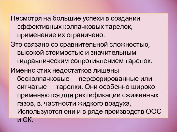 Несмотря на большие успехи в создании эффективных колпачковых тарелок, применение