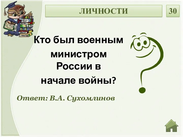 Ответ: В.А. Сухомлинов Кто был военным министром России в начале войны? ЛИЧНОСТИ 30