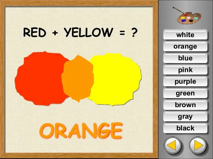 white green blue pink purple orange brown gray black RED + YELLOW = ? ORANGE