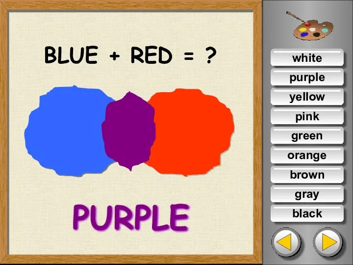 white orange yellow pink green purple brown gray black BLUE + RED = ? PURPLE