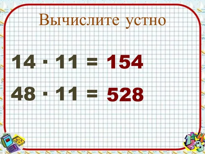 Вычислите устно 14 ∙ 11 = 48 ∙ 11 = 154 528