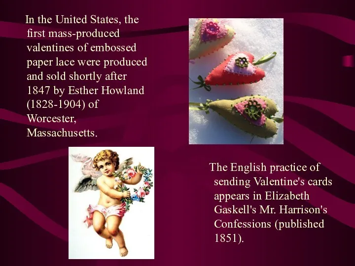 In the United States, the first mass-produced valentines of embossed