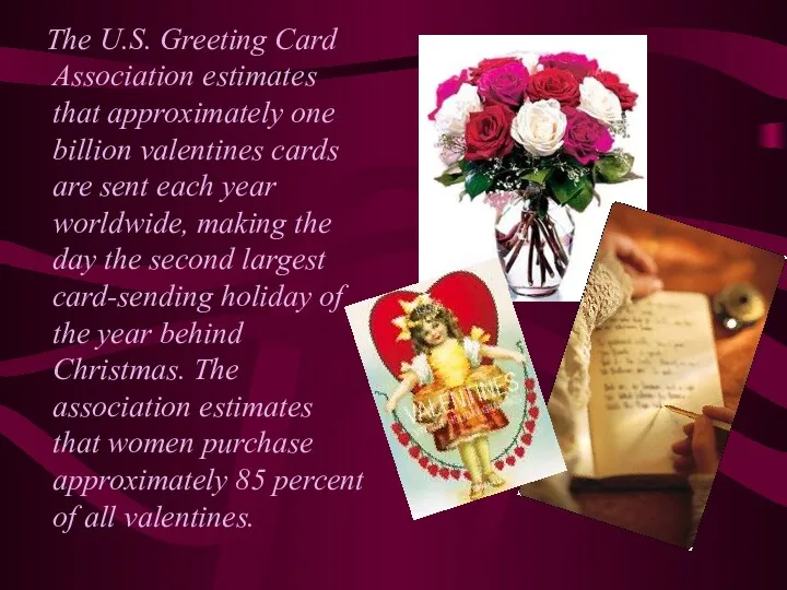 The U.S. Greeting Card Association estimates that approximately one billion valentines cards are
