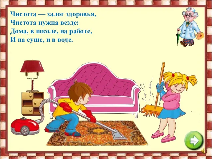 Чистота — залог здоровья, Чистота нужна везде: Дома, в школе, на работе, И