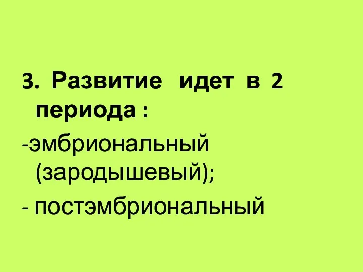 3. Развитие идет в 2 периода : -эмбриональный (зародышевый); - постэмбриональный