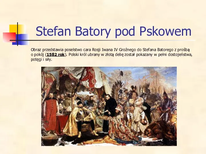 Stefan Batory pod Pskowem Obraz przedstawia poselstwo cara Rosji Iwana IV Groźnego do